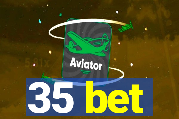 35 bet